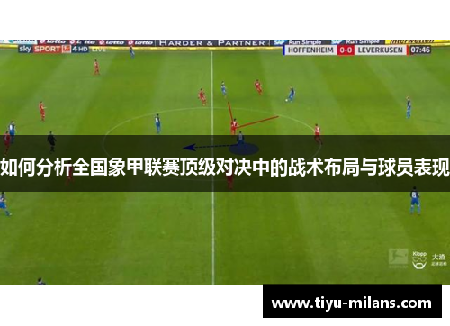如何分析全国象甲联赛顶级对决中的战术布局与球员表现
