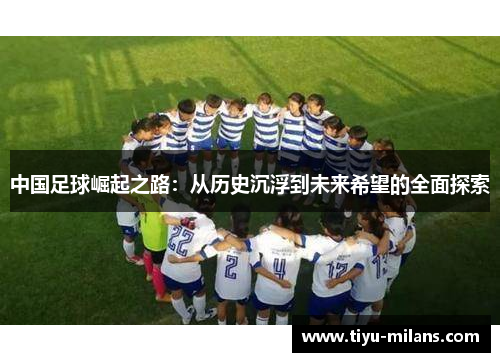 中国足球崛起之路：从历史沉浮到未来希望的全面探索