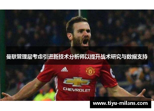 曼联管理层考虑引进新技术分析师以提升战术研究与数据支持