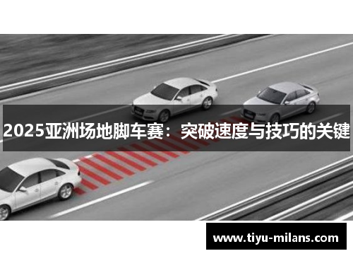 2025亚洲场地脚车赛：突破速度与技巧的关键