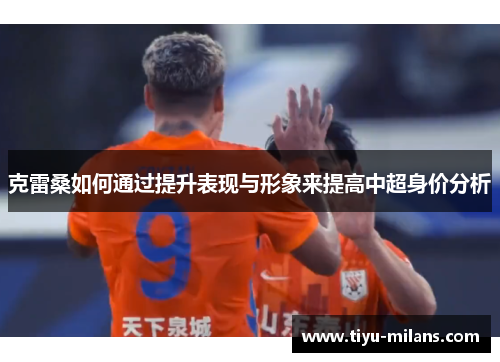 克雷桑如何通过提升表现与形象来提高中超身价分析